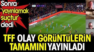 TFF olay görüntülerin tamamını yayınladı. Sonra 'yayınlamak suçtur' dedi