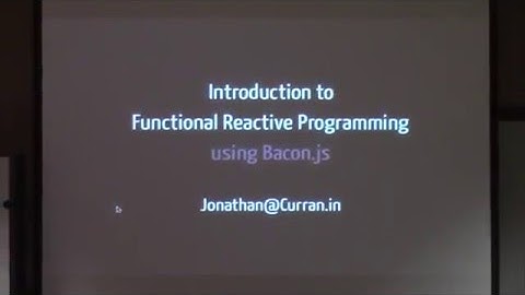 An Introduction to Functional Reactive Programming using [Sir Francis ]Bacon.js - Jonathan Curran