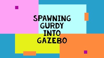 Spawning Gurdy Robot into Gazebo and Rviz with ROS