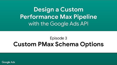 Design a Performance Max Pipeline - Episode 3: Custom PMax Schema Options
