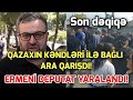 SON DEQIQE ! Qazaxın kəndləri ilə bağlı qarşıdurmada Ermənistan deputatı da yaralandı…