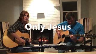 Video thumbnail of "Only Jesus (Acoustic Cover) With Lyrics"