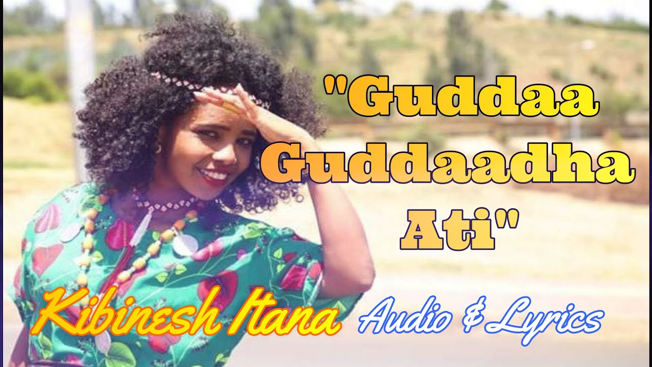 KIBBINESH ITTAANAA:- "GUDDAA GUDDAADHA ATI" - with Lyrics