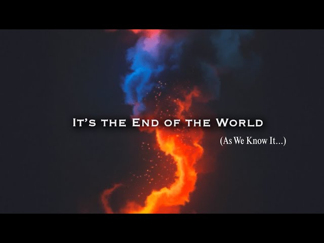 8.17.25 - It's The End of The World! (As We Know It...)