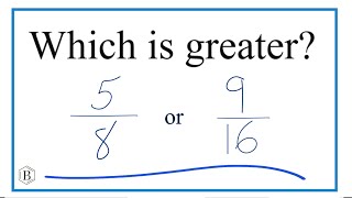 Which fraction is greater 5/8 or 9/16 ?