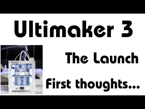 Ultimaker 3 launch first thoughts and comments