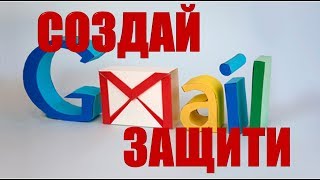 Создать почту gmail и настроить ее защиту