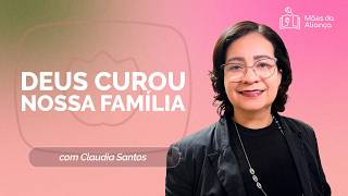 O PODER DA GRAÇA NA RESTAURAÇÃO FAMILIAR | Claudia Santos | Mães da Aliança | IPPTV
