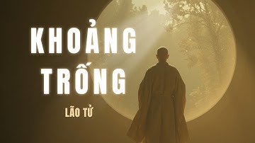 Lão Tử - Sức Mạnh Của Khoảng Trống Và Im Lặng | Tri Thức Cổ Kim #wisdom #trithuccokim #laotu
