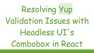Resolving Yup Validation Issues with Headless UI's Combobox in React