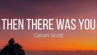 Calum Scott - Then There Was You (Lyrics)