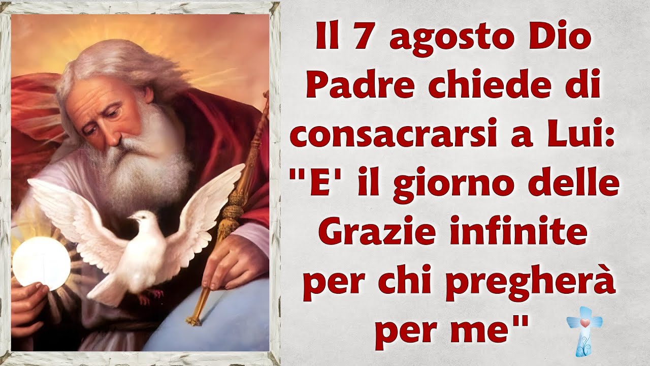 Mese Di Agosto Dedicato A Dio Padre Il 7 agosto Dio Padre chiede di consacrarsi a Lui: "Qualunque grazia