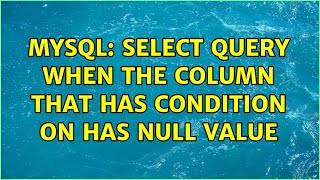 mysql: select query when the column that has condition on has NULL value (2 Solutions!!)