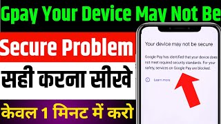 gpay your device may not be secure gpay problem | google pay your device may not be secure
