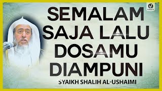 Semalam Saja Lalu Dosamu Diampuni - Syaikh Shalih al-Ushaimi #NasehatUlama