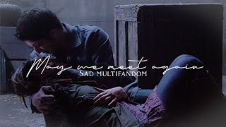 Sad Multifandom| May​ we​ meet​ again