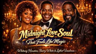 Whitney Houston Luther Vandross U0026 Barry White  Midnight Love Soul That Feels Like Magic