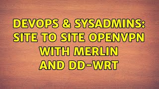 DevOps & SysAdmins: site to site openvpn with Merlin and DD-WRT Wealth