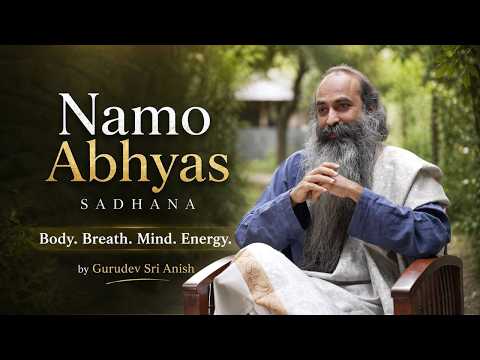 Namo Abhyas Sadhana | Aligning Body, Breath, Mind and Energy | Gurudev Sri Anish