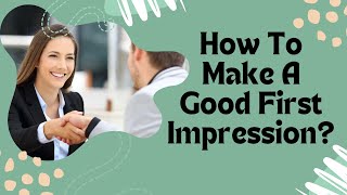 How To Make A Good First Impression?| Tips To Make A Good First Impression
