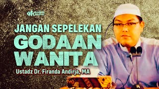JANGAN SEPELEKAN GODAAN WANITA - Ustadz Dr. Firanda Andirja, MA