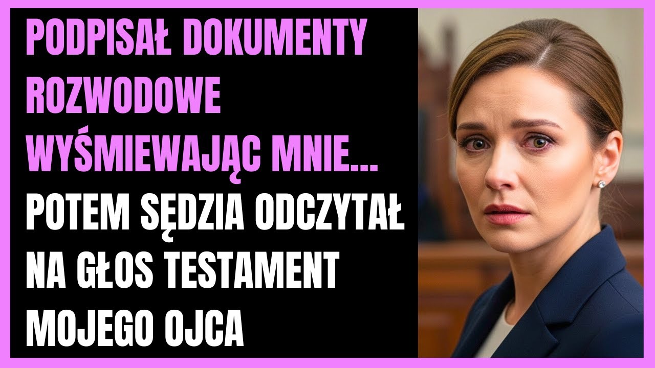 Podpisał dokumenty rozwodowe wyśmiewając mnie... Potem sędzia odczytał na głos testament mojego ojca