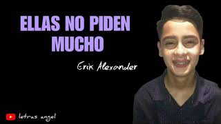 Video thumbnail of "Ellas No Piden Mucho (LETRA) - ERIK ALEXANDER"