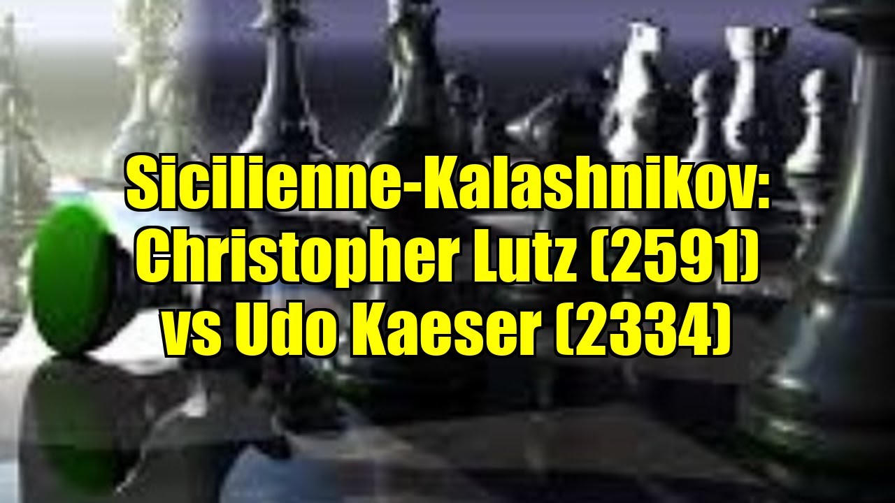 Sicilienne-Kalashnikov: Christopher Lutz (2591) vs Udo Kaeser (2334)
