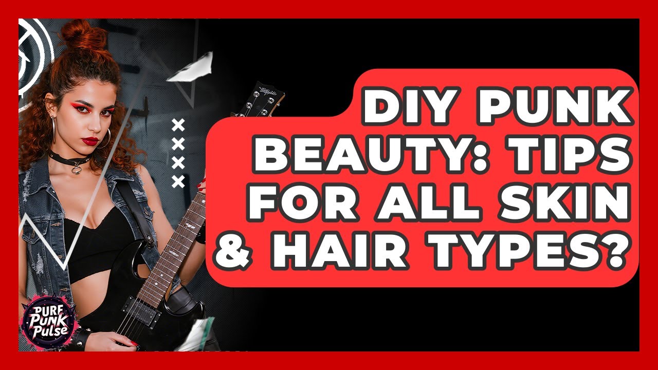 DIY Punk Beauty: Tips For All Skin & Hair Types? - Pure Punk Pulse