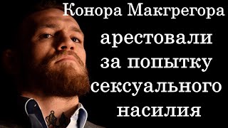 Конора Макгрегора арестовали за попытку сексуального насилия.