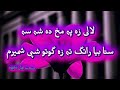 لالی زہ پہ مخ فی شہ سہ ستا بیا راتگ تہ زہ پہ گوتو شپی شیرم