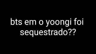 O YOONGI FOI SEQUESTRADO???[ LIGAÇÃO] do BTS screenshot 4