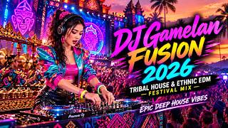 DJ Gamelan Fusion 2026 🔥 Tribal House & Ethnic EDM Festival Mix | Epic Deep House Vibes