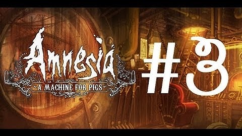 [The Pigman] Amnesia: A Machine for Pigs #3