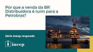 Por que a venda da BR Distribuidora e ruim para a Petrobras