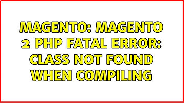 Magento: Magento 2 PHP Fatal error: Class not found when compiling (3 Solutions!!)