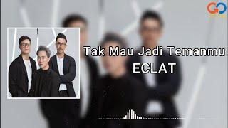 Lirik Lagu Eclat - Tak Mau Jadi Temanmu