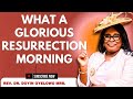 MESSAGE: WHAT A GLORIOUS RESURRECTION MORNING