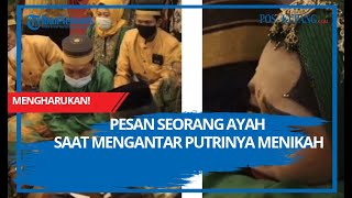 Mengharukan Pesan Seorang Ayah Saat Mengantar Putrinya Menikah