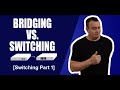 Bridging vs switching  whats the difference switching part 1