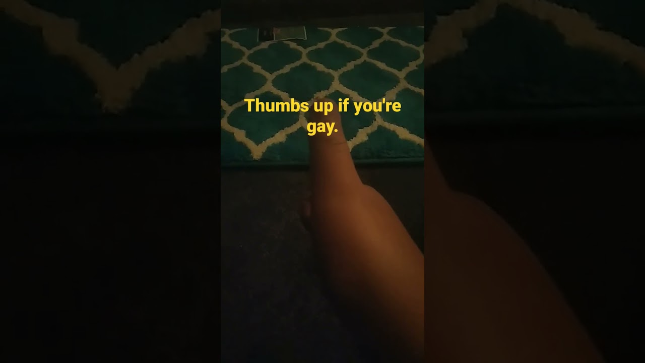 Thumbs up if you're gay.