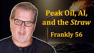 'Peak Oil, AI, and the Straw' | Frankly #56