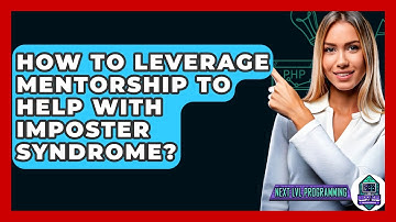 How To Leverage Mentorship To Help With Imposter Syndrome? - Next LVL Programming