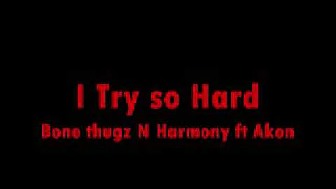 I Try so Hard (Bone Thugz N Harmony ft. Akon)