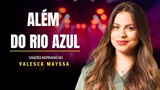 Além do Rio Azul - Valesca Mayssa  | Canção de Consolo, Fé e Esperança em Cristo 🌿