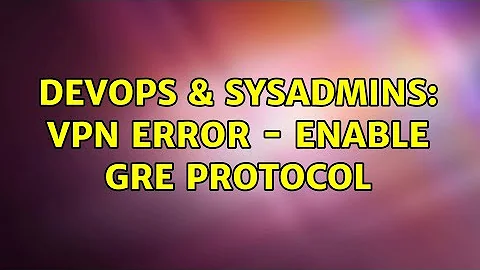 DevOps & SysAdmins: VPN Error - Enable GRE protocol (3 Solutions!!)