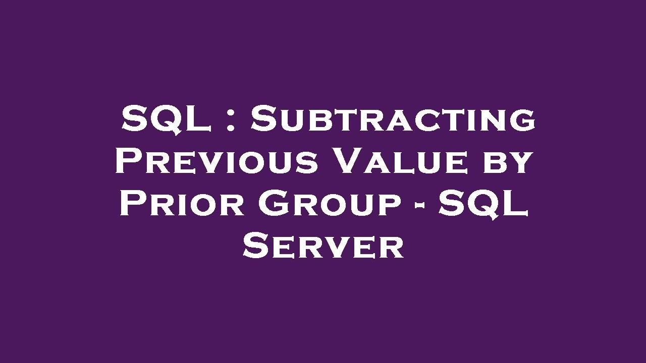 Previous values. SQL subtract.