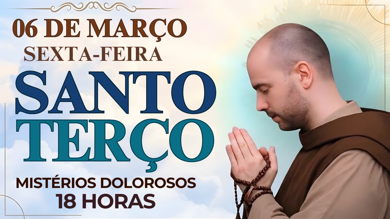 TERÇO DE HOJE – 06/03/2026 – SEXTA-FEIRA:MISTÉRIOS DOLOROSOS – 18 HORAS | SANTO TERÇO