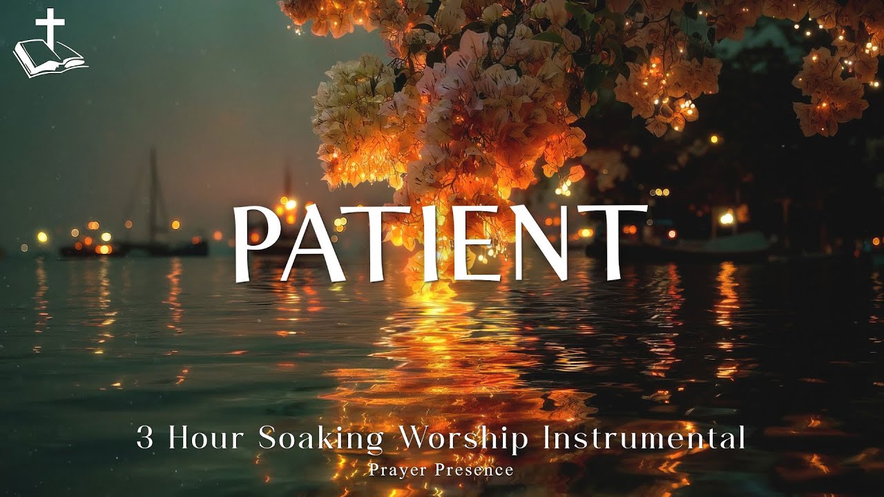 3 Hour Soaking Worship Instrumental | Prayer, Devotion and Bible Reading | Patient in His Presence