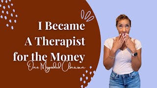 I became a therapist for the money!